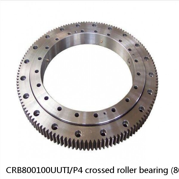 CRB800100UUTI/P4 crossed roller bearing (800x1030x100mm) Slewing Bearing